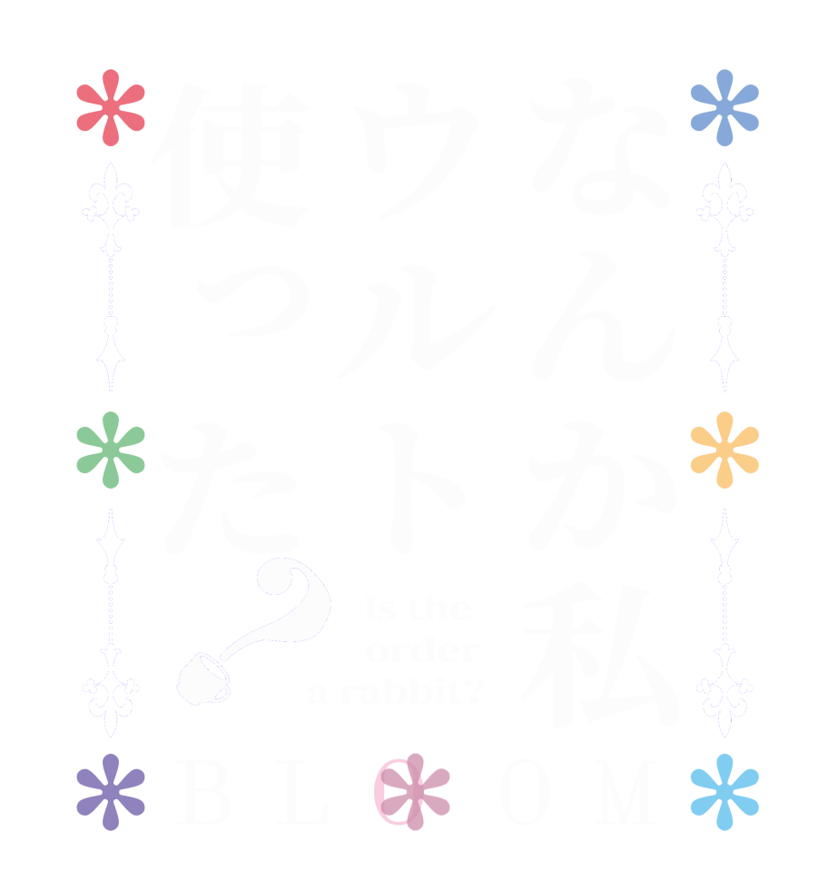 なんか私ウルト使った？BLOOM   Is the      order    a rabbit?  