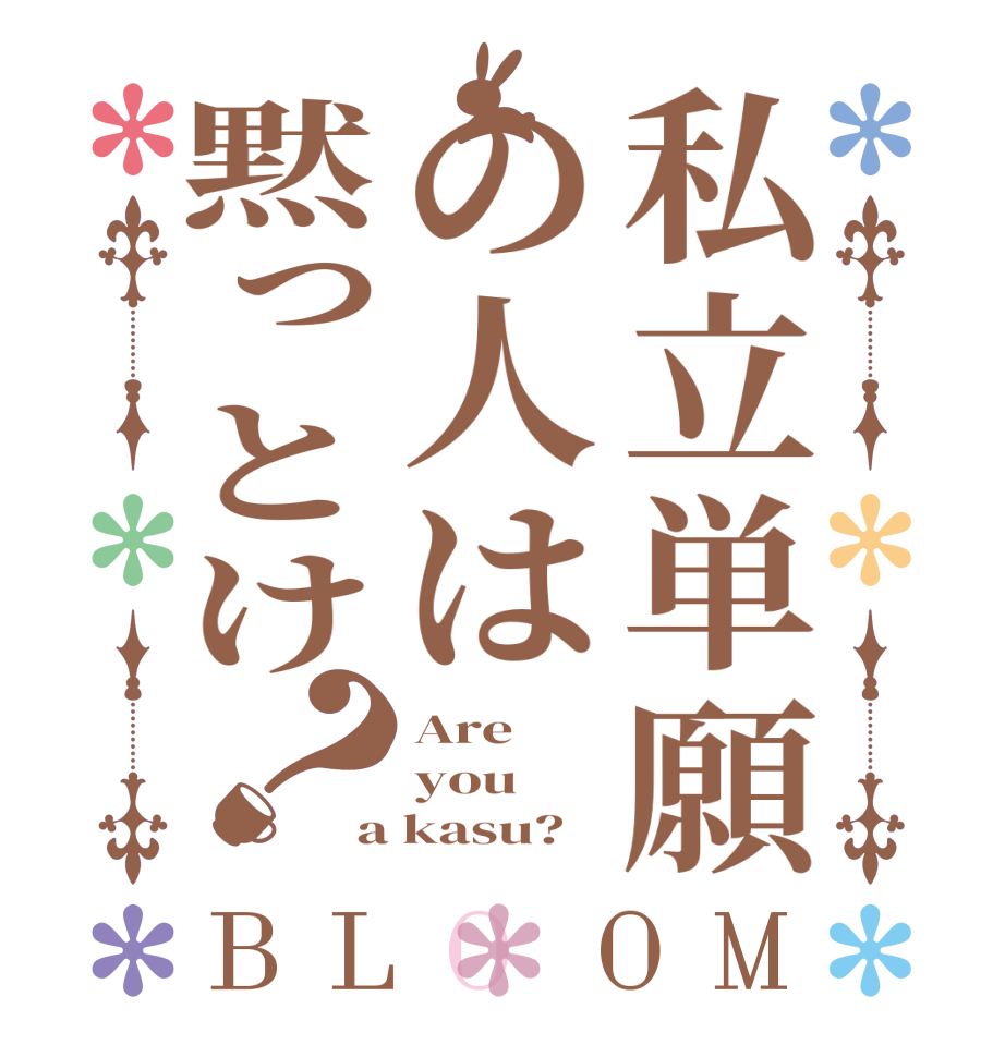 私立単願の人は黙っとけ？BLOOM Are you a kasu?