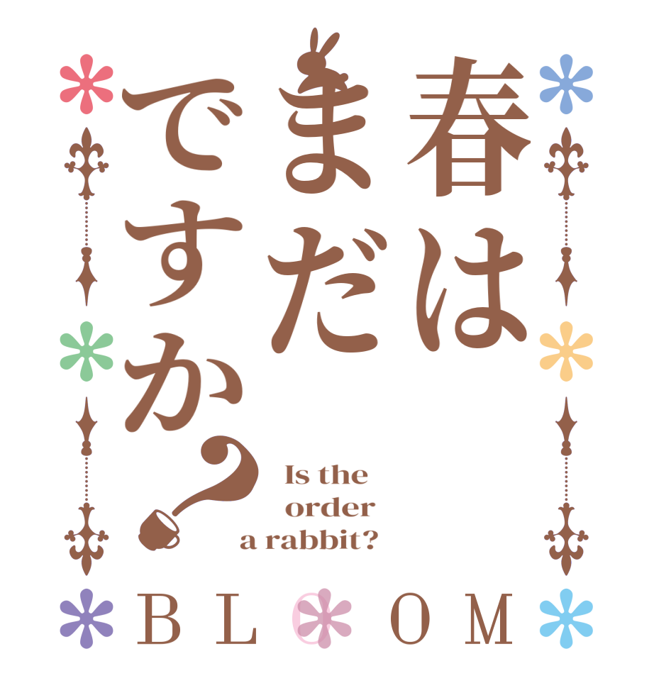 春はまだですか？BLOOM   Is the      order    a rabbit?  