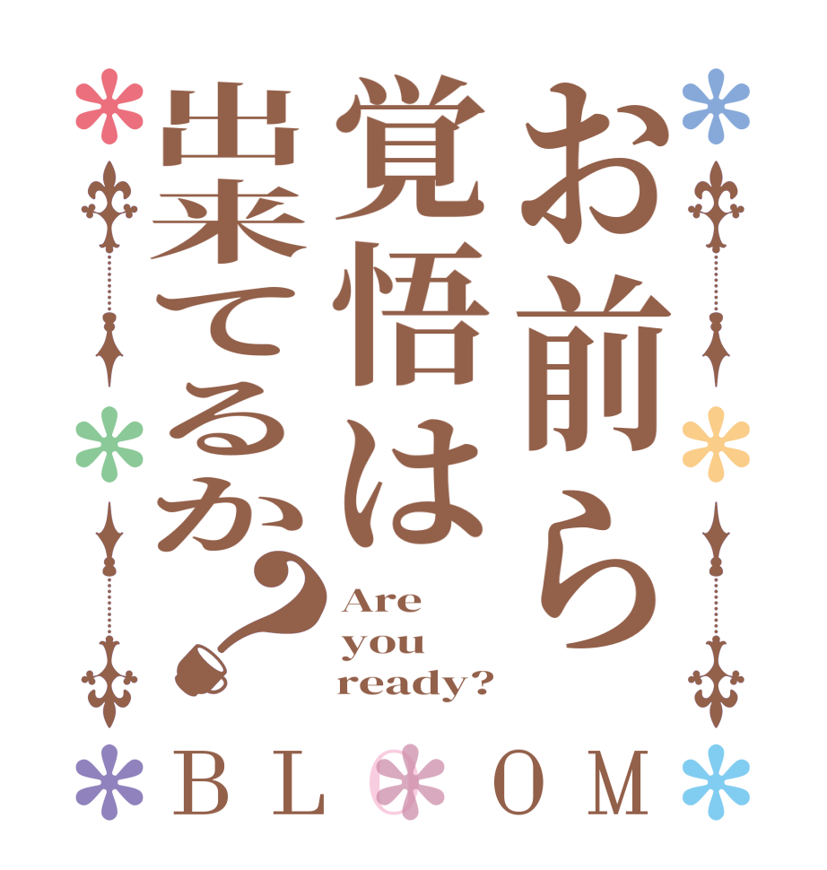 お前ら覚悟は出来てるか？BLOOM Are you     ready?