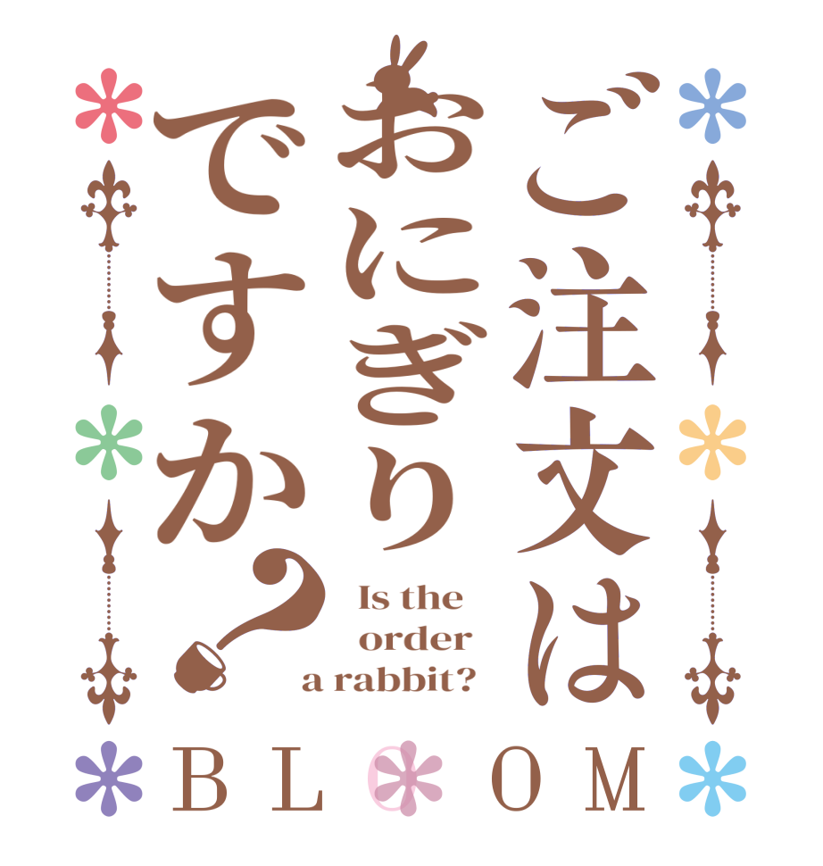 ご注文はおにぎりですか？BLOOM   Is the      order    a rabbit?  