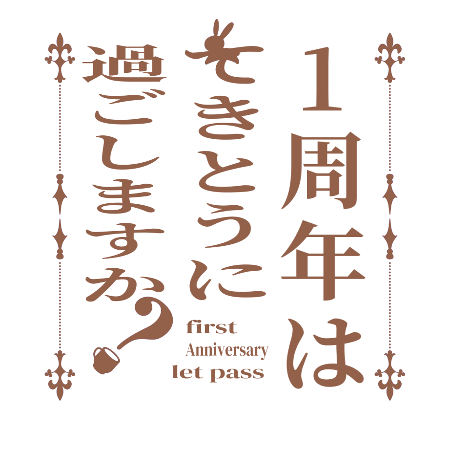 1周年はてきとうに過ごしますか？first  Anniversary   let pass