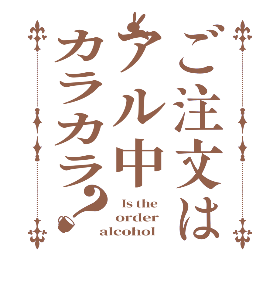ご注文はアル中カラカラ？  Is the    order alcohol