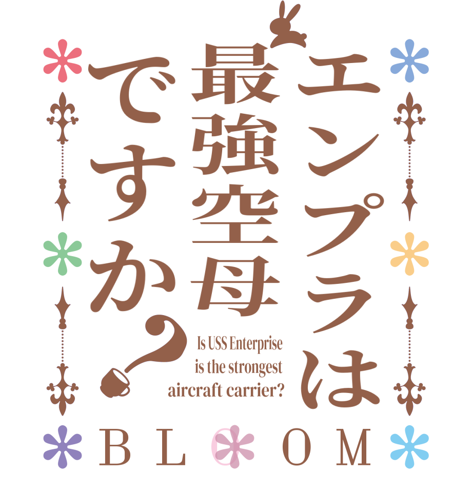 エンプラは最強空母ですか？BLOOM  Is USS Enterprise is the strongest aircraft carrier?