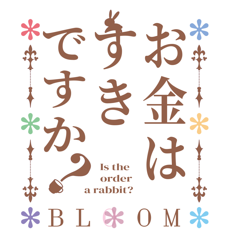 お金はすきですか？BLOOM   Is the      order    a rabbit?  