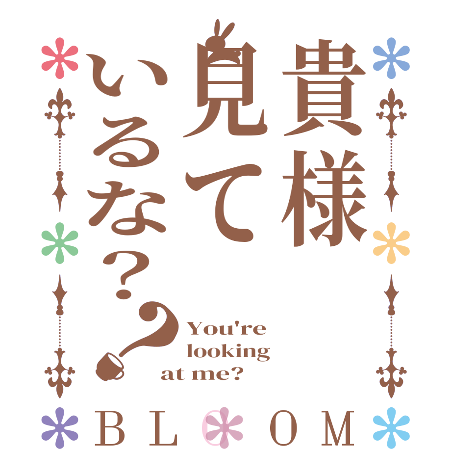貴様見ているな？？BLOOM You're looking at me?  