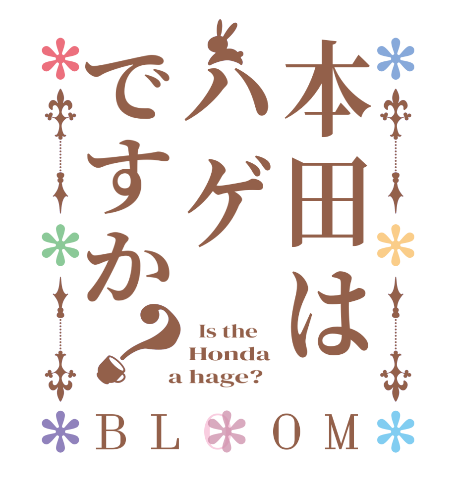 本田はハゲですか？BLOOM   Is the    Honda  a hage?  