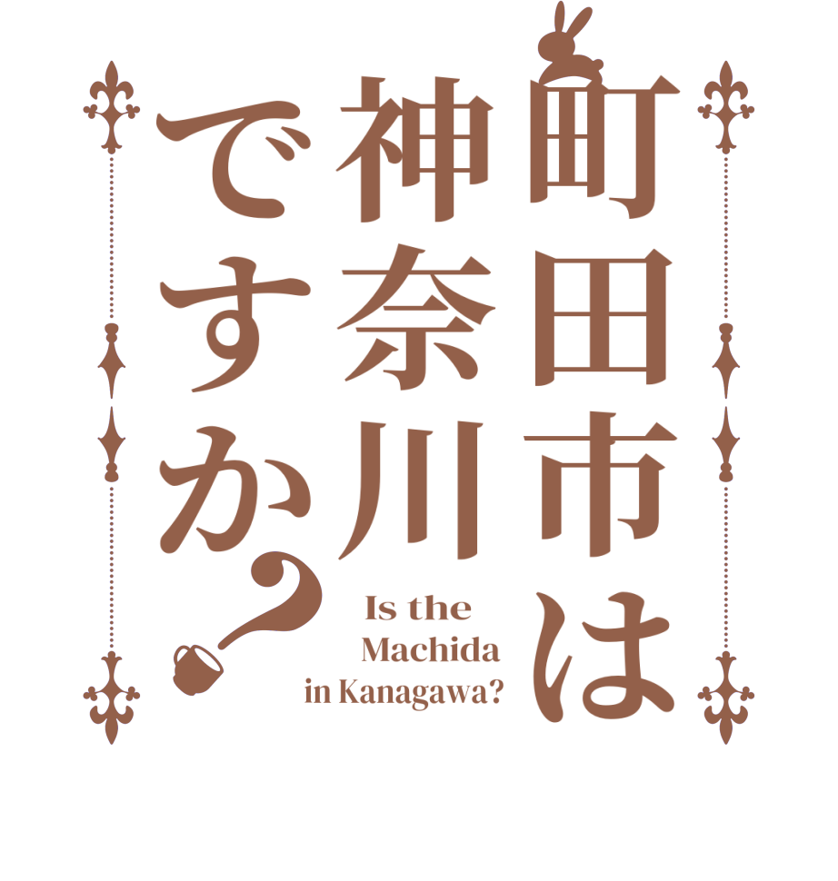 町田市は神奈川ですか？  Is the      Machida  in Kanagawa?