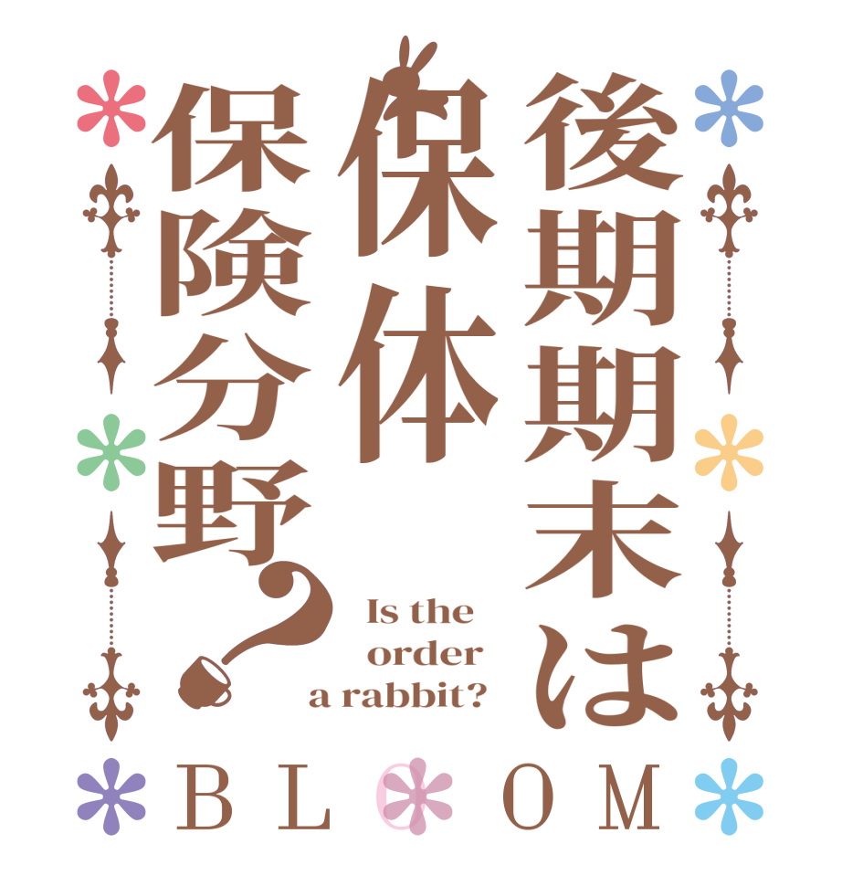 後期期末は保体保険分野？BLOOM   Is the      order    a rabbit?  