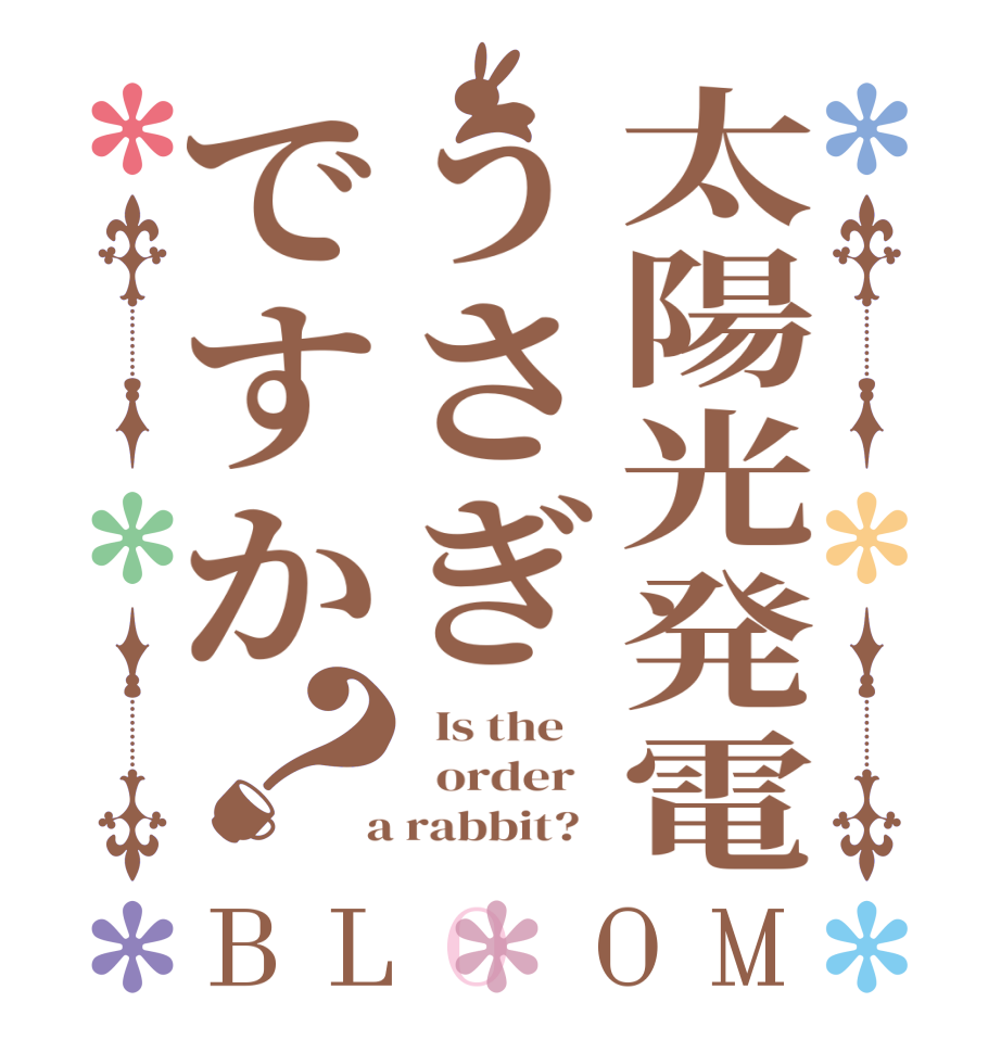 太陽光発電うさぎですか？BLOOM   Is the      order    a rabbit?  