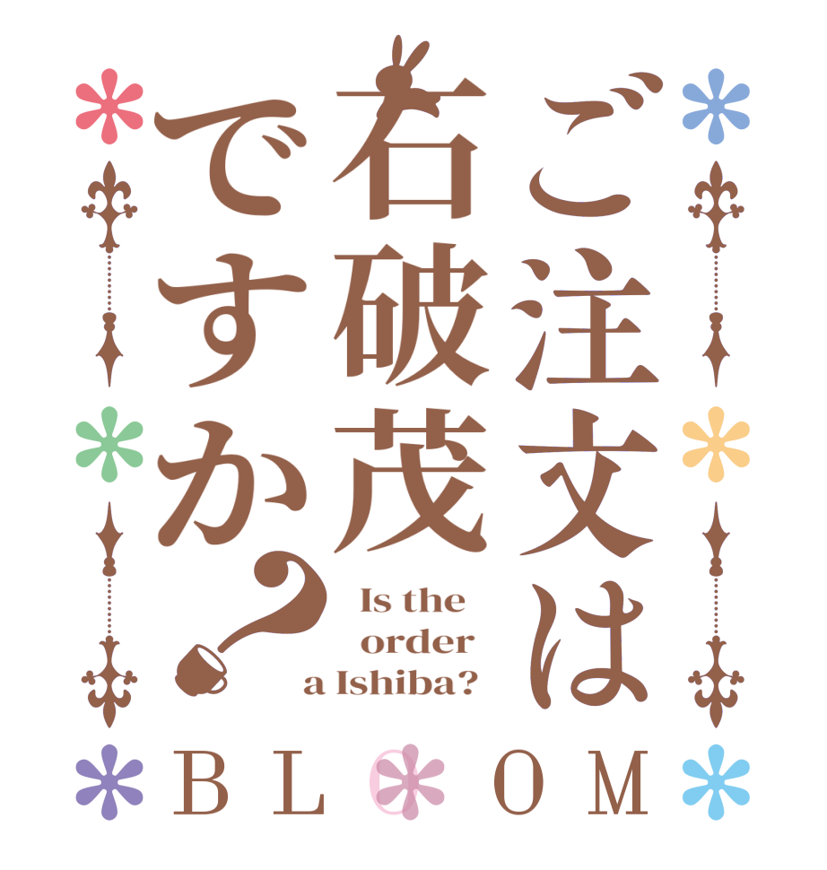 ご注文は石破茂ですか？BLOOM   Is the      order    a Ishiba?  