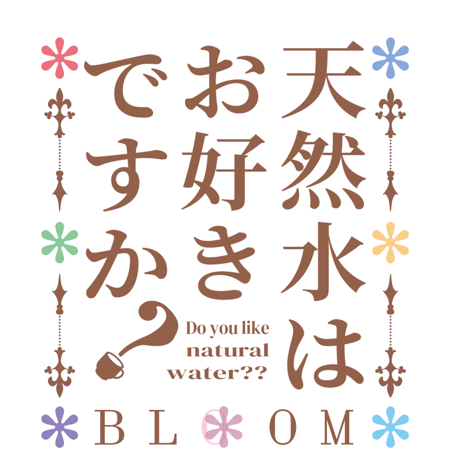 天然水はお好きですか？BLOOM Do you like natural  water??
