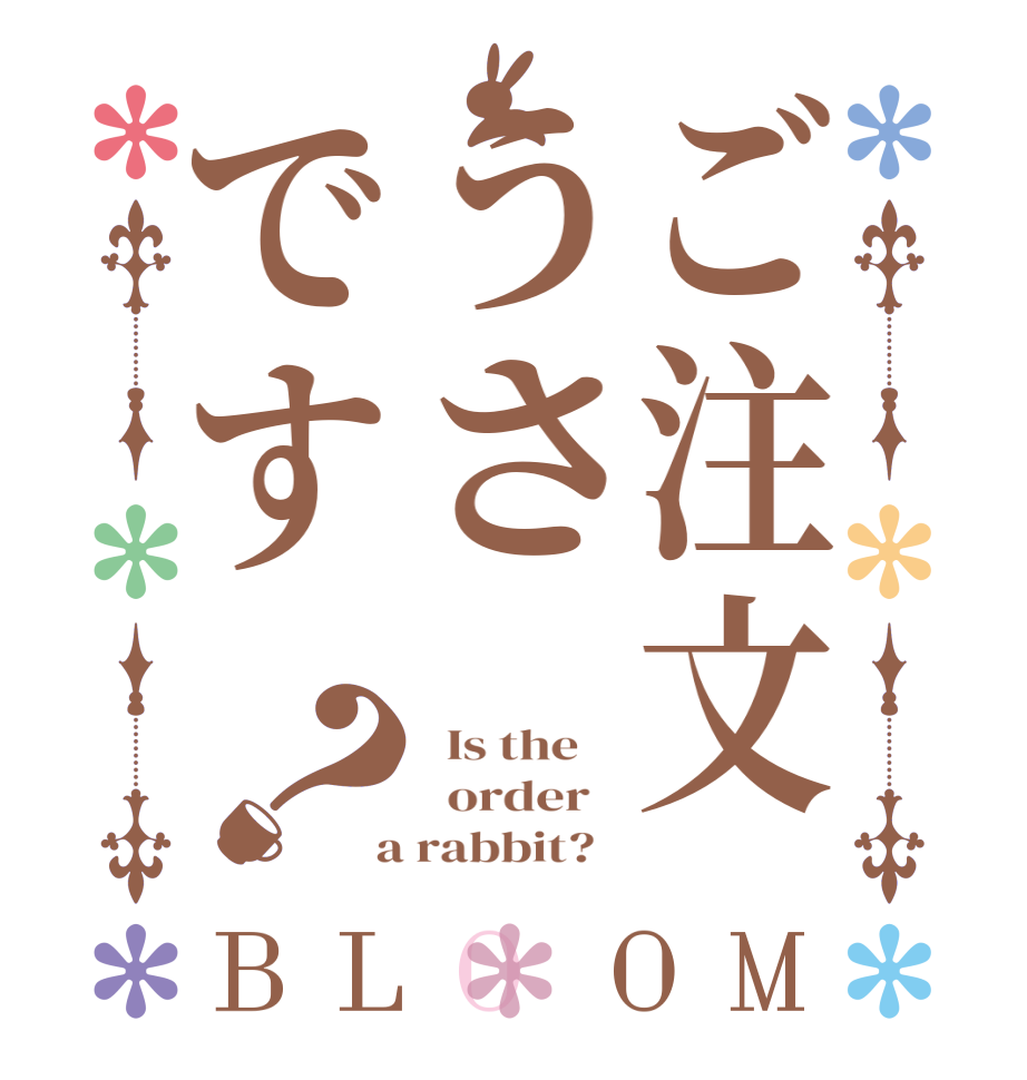ご注文うさです？BLOOM   Is the      order    a rabbit?  