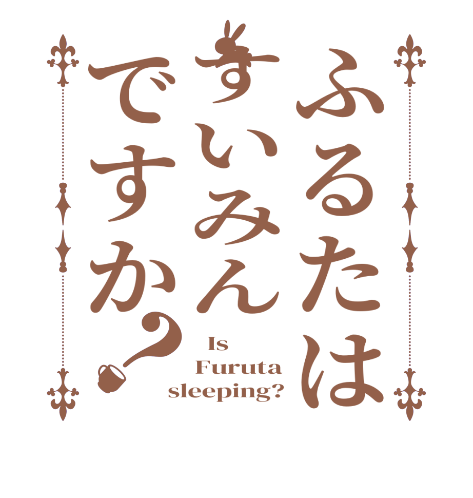 ふるたはすいみんですか？  Is Furuta sleeping?