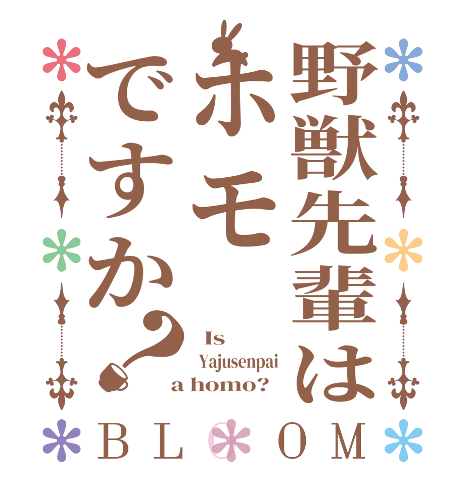 野獣先輩はホモですか？BLOOM   Is       Yajusenpai  a homo?  