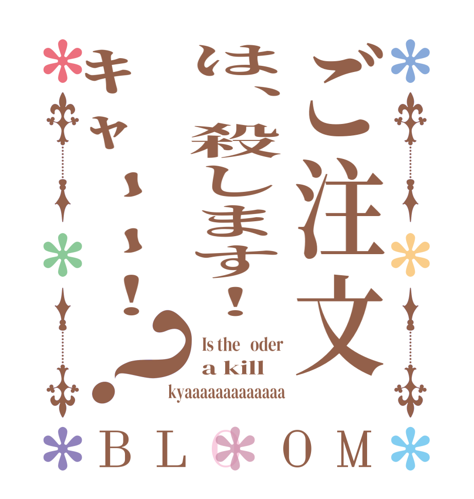 ご注文は、殺します！ｷｬｰｰ！？BLOOM   Is the   oder  a kill  kyaaaaaaaaaaaaa