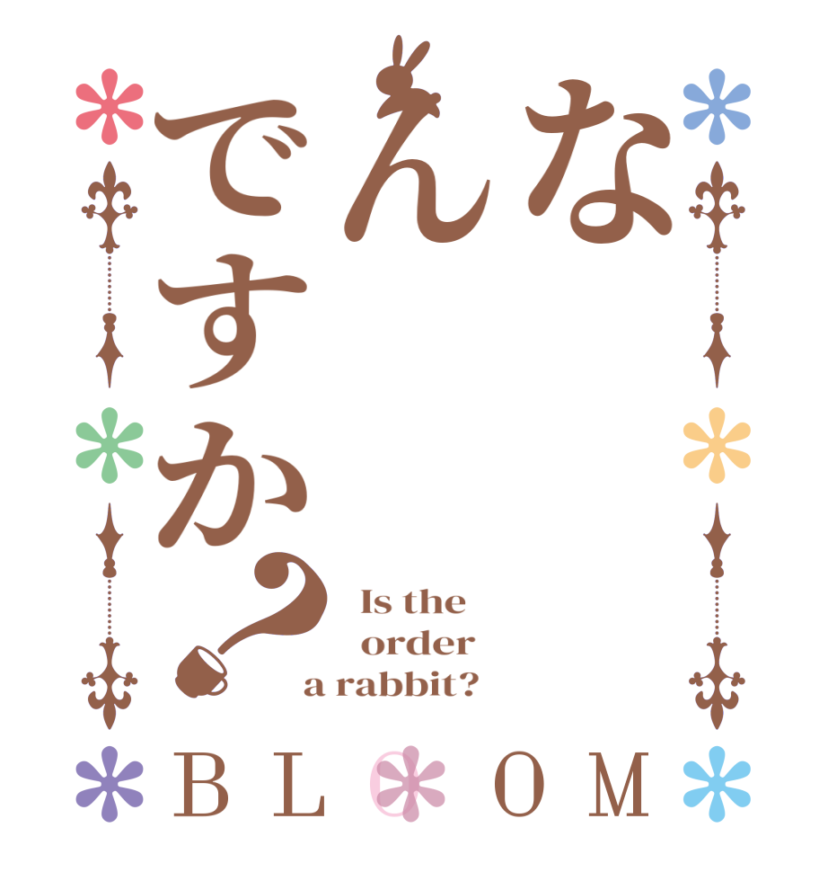 なんですか？BLOOM   Is the      order    a rabbit?  