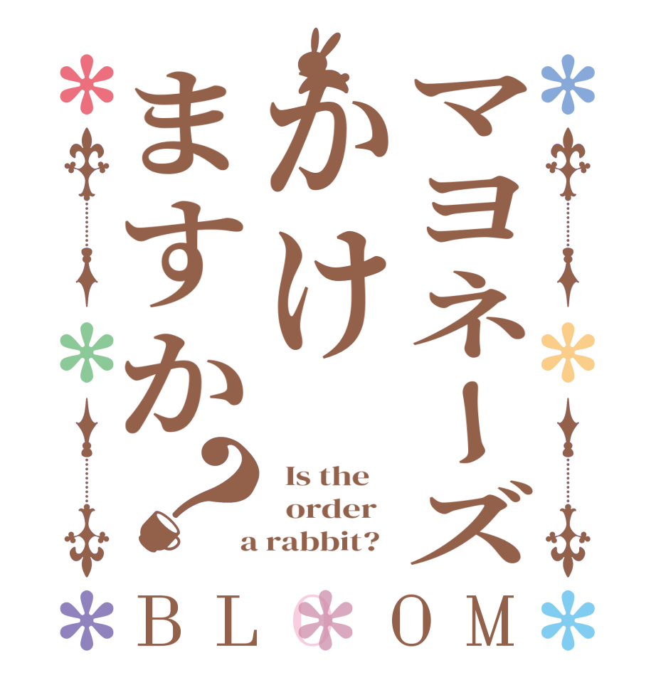 マヨネーズかけますか？BLOOM   Is the      order    a rabbit?  