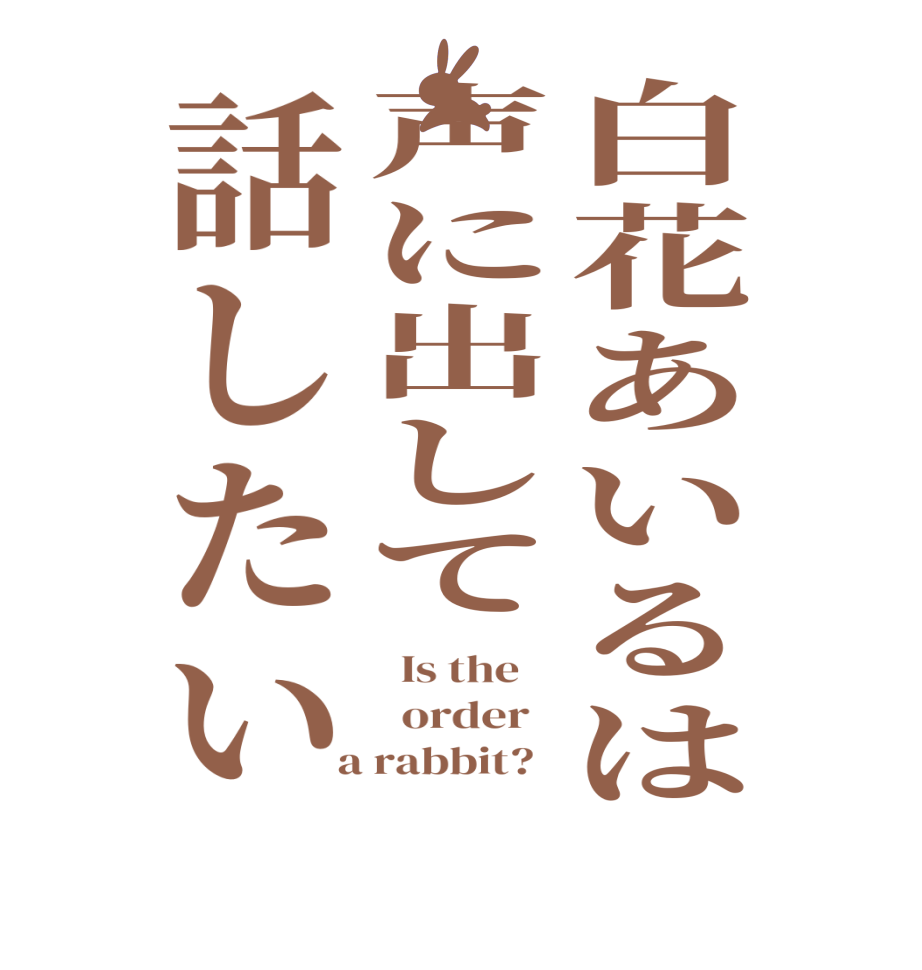 白花あいるは声に出して話したい  Is the      order    a rabbit?  