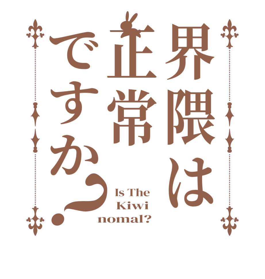 界隈は正常ですか？  Is The      Kiwi  nomal?