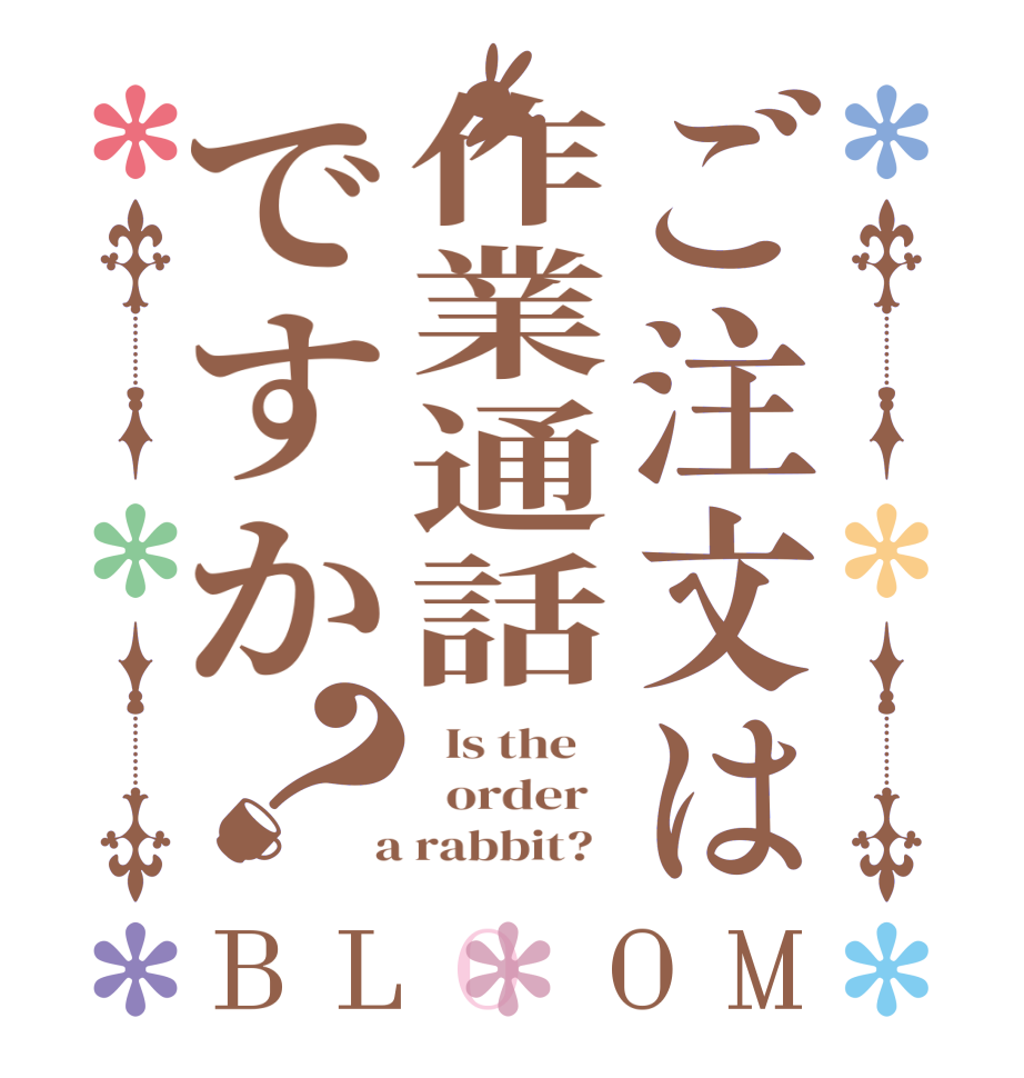 ご注文は作業通話ですか？BLOOM   Is the      order    a rabbit?  