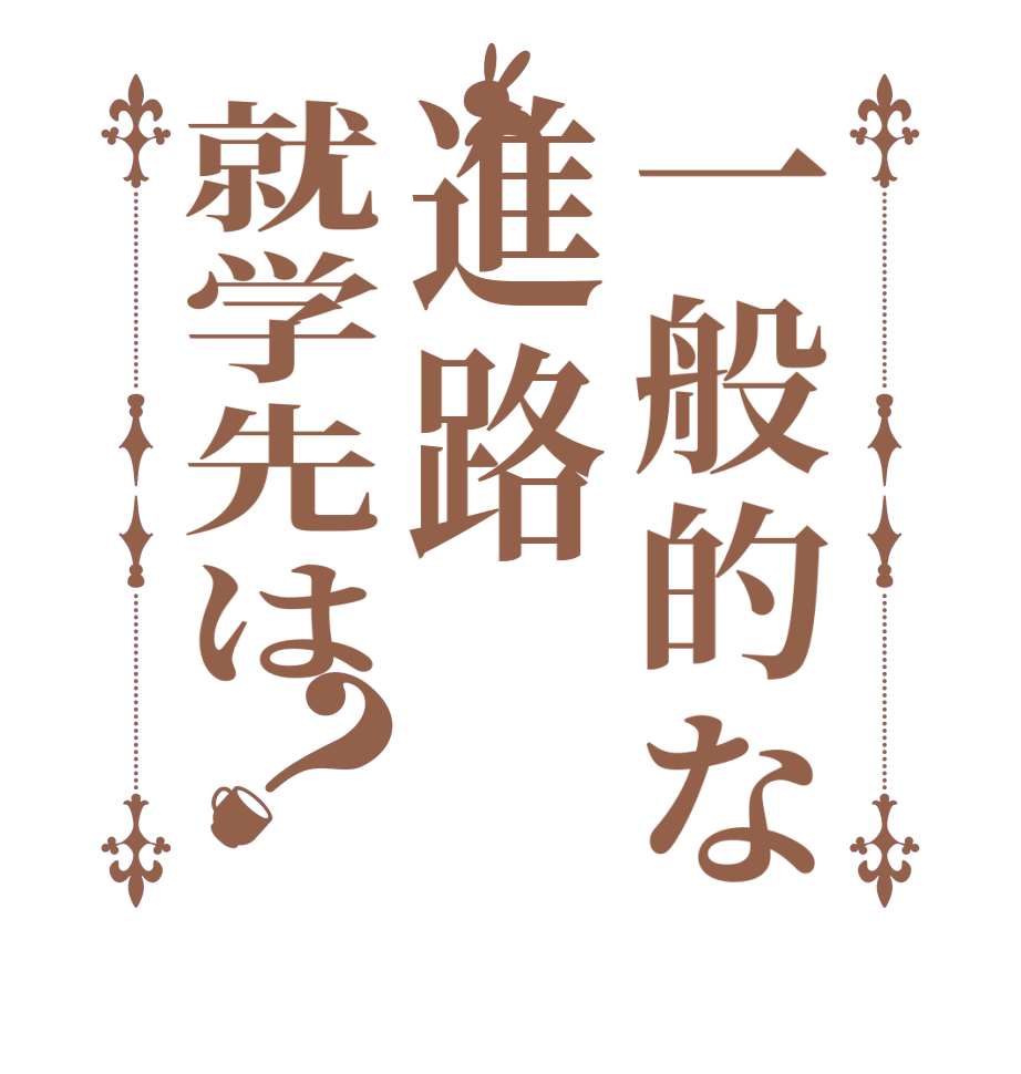 一般的な進路就学先は？      