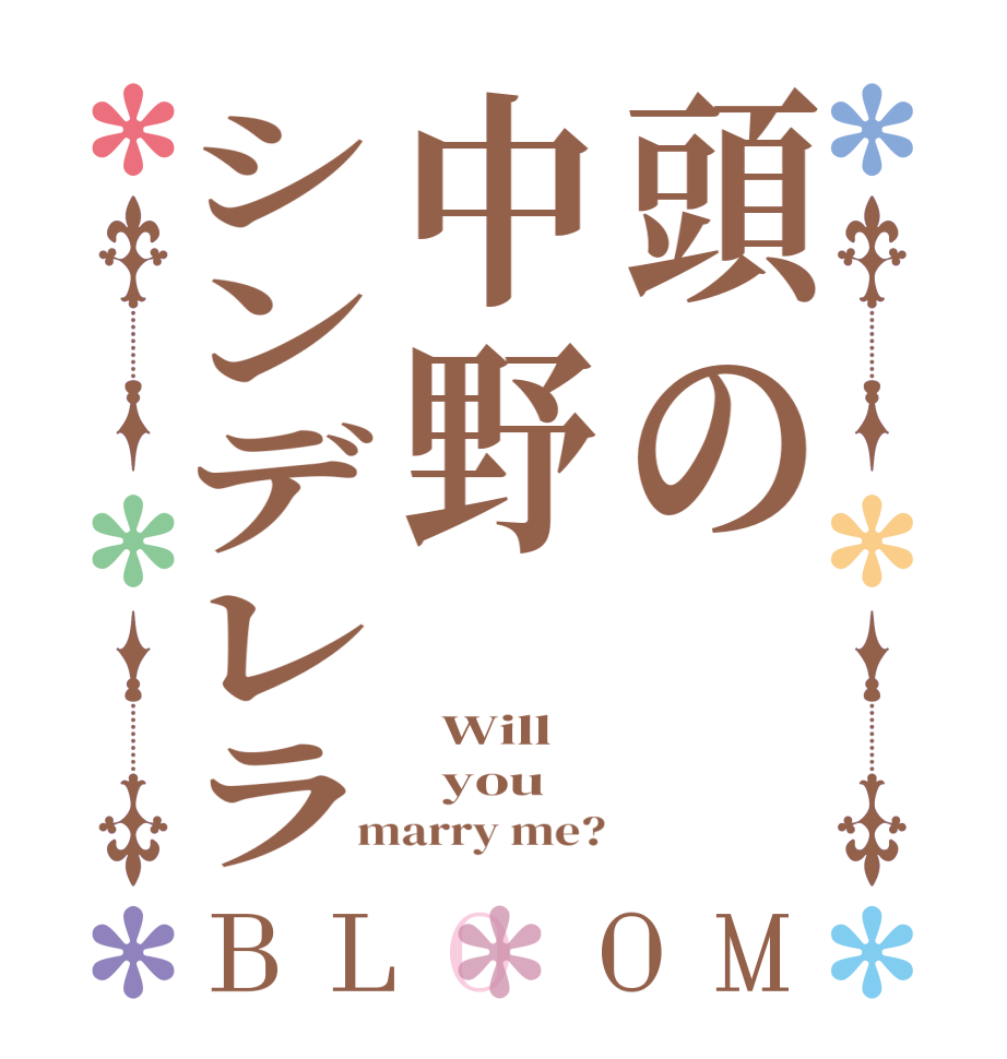 頭の中野シンデレラBLOOM   Will   you marry me?