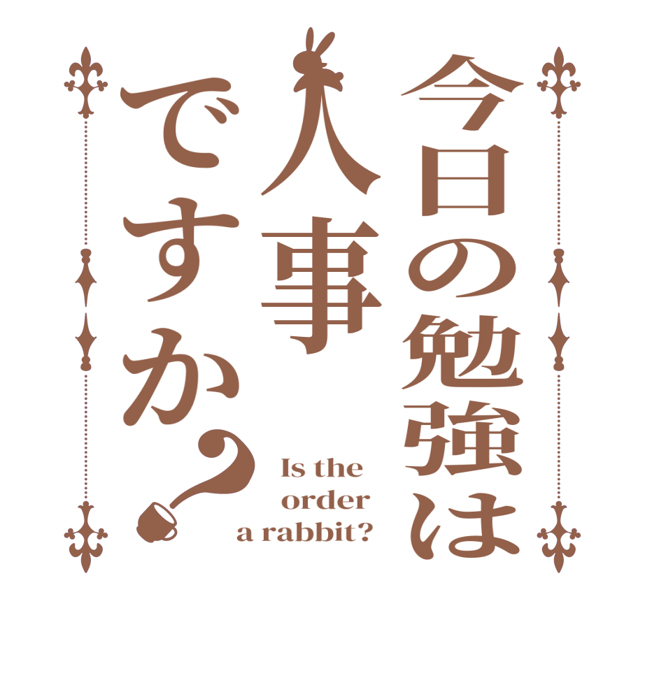 今日の勉強は人事ですか？  Is the      order    a rabbit?  