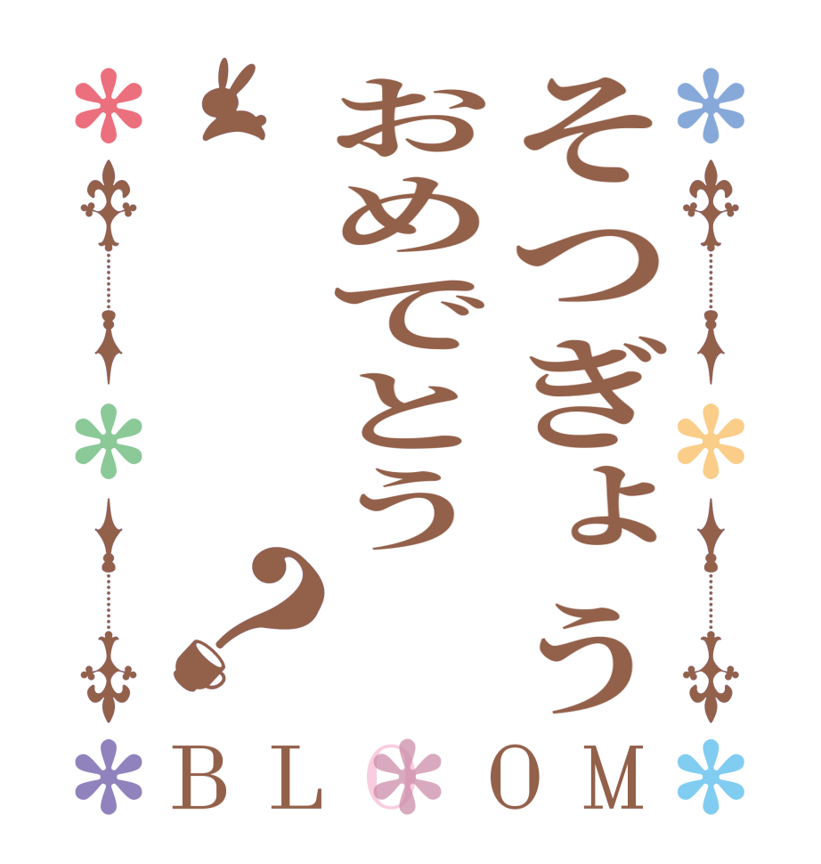 そつぎょうおめでとう？BLOOM   