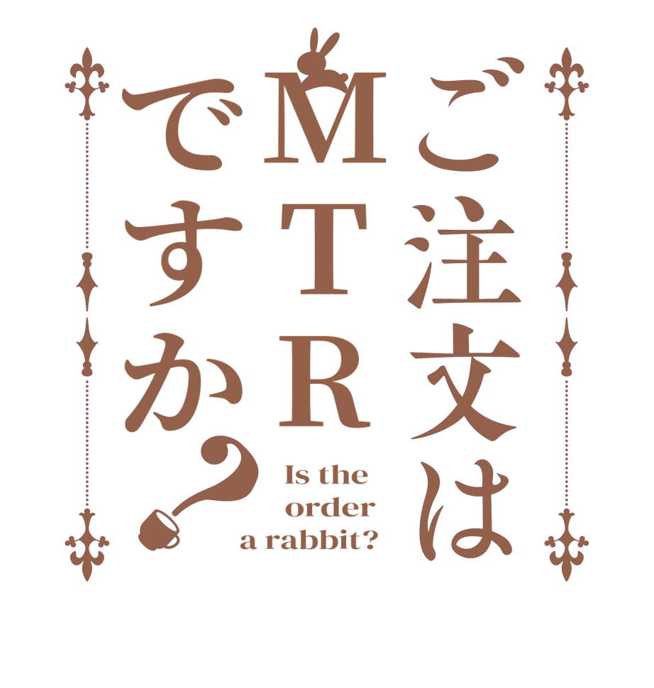 ご注文はMTRですか？  Is the      order    a rabbit?  