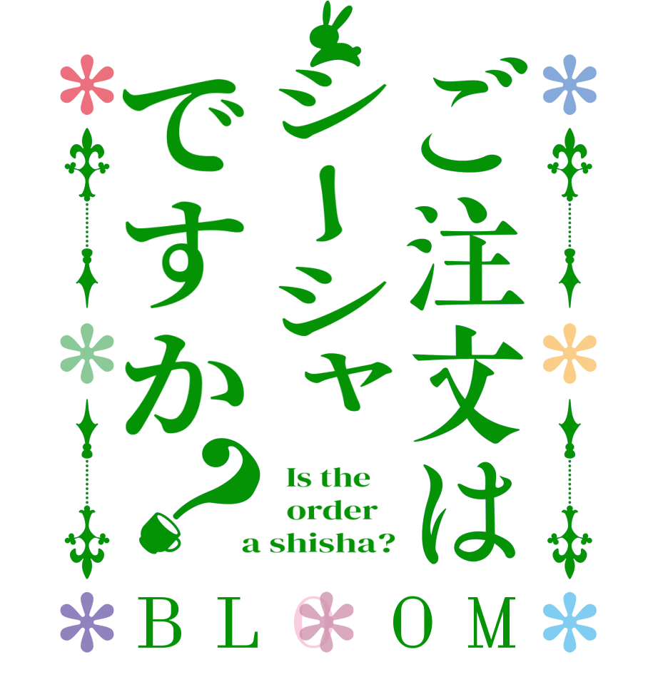 ご注文はシーシャですか？BLOOM   Is the      order    a shisha?