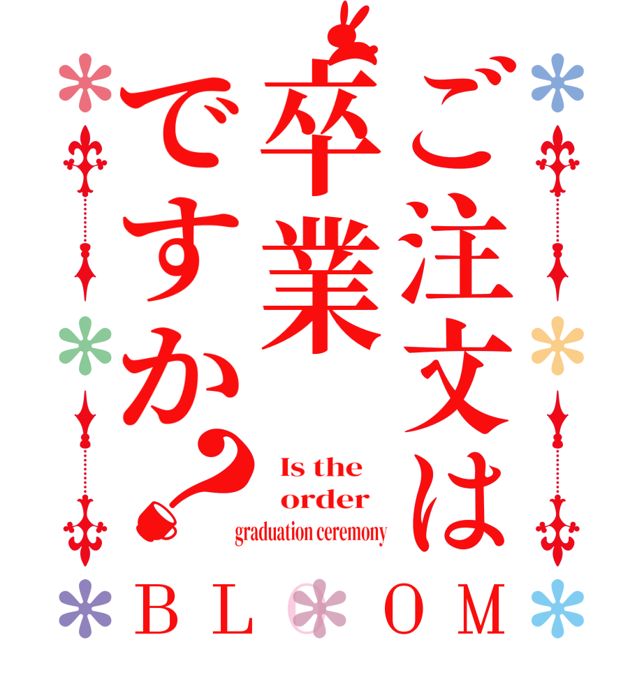 ご注文は卒業ですか？BLOOM   Is the      order     graduation ceremony