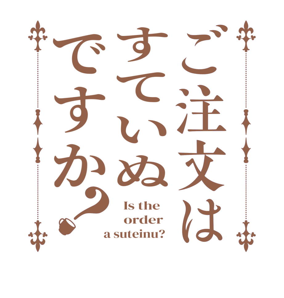 ご注文はすていぬですか？  Is the      order    a suteinu?  