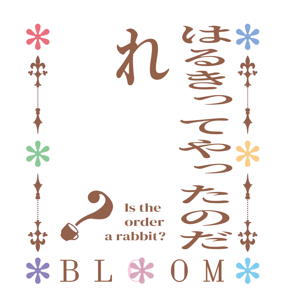 はるきってやったのだれ？BLOOM   Is the      order    a rabbit?  