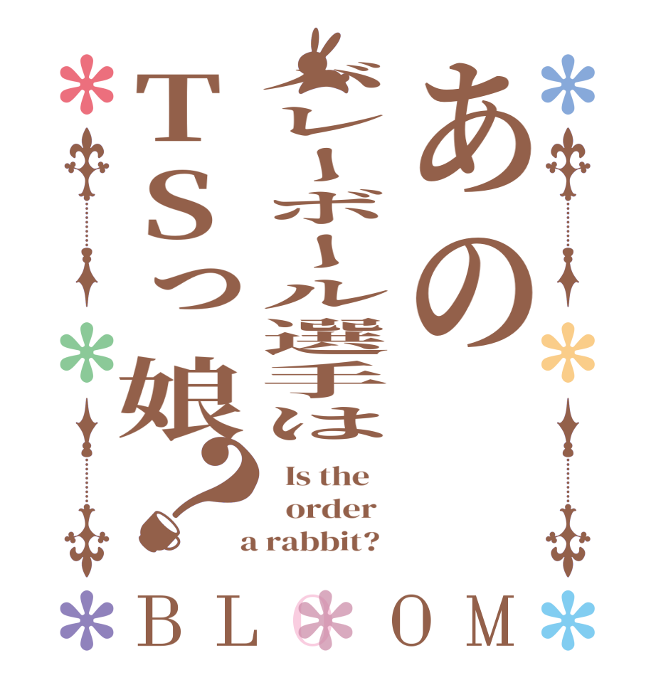 あのバレーボール選手はTSっ娘？BLOOM   Is the      order    a rabbit?  