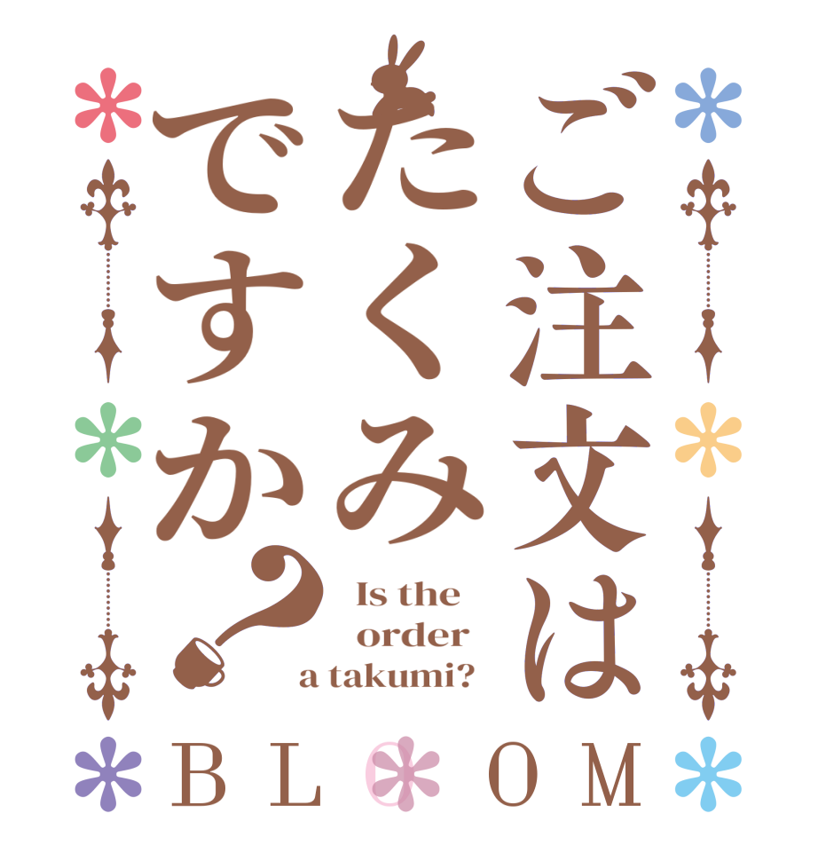 ご注文はたくみですか？BLOOM   Is the      order    a takumi?  