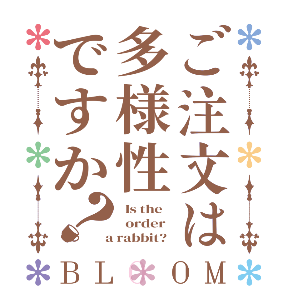 ご注文は多様性ですか？BLOOM   Is the      order    a rabbit?  