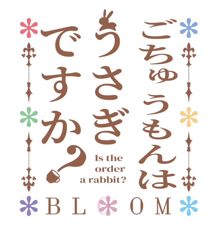 ごちゅうもんはうさぎですか？BLOOM   Is the      order    a rabbit?  