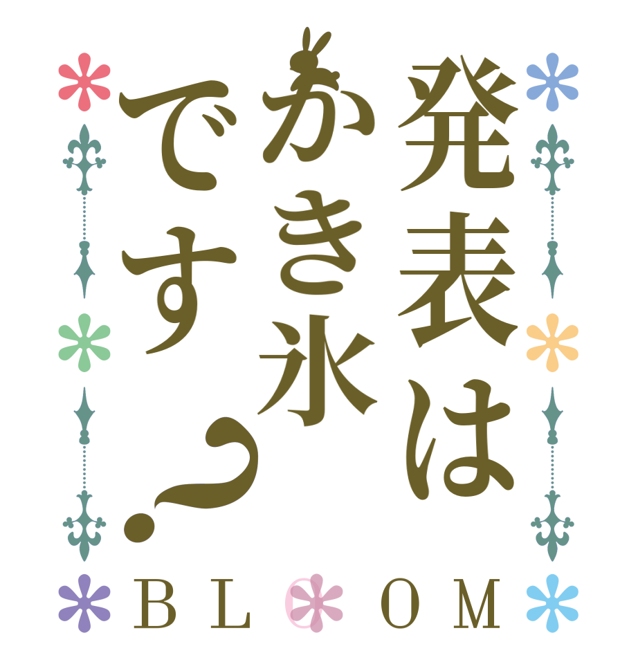 発表はかき氷です？BLOOM     