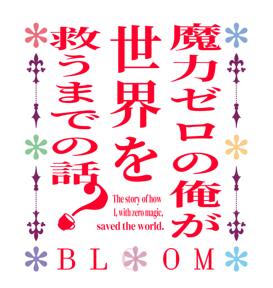 魔力ゼロの俺が世界を救うまでの話？BLOOM The story of how   I, with zero magic, saved the world.