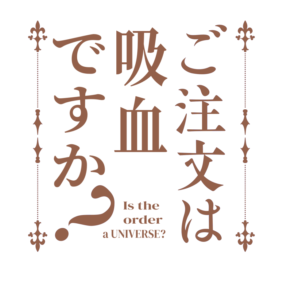ご注文は吸血ですか？  Is the      order    a UNIVERSE?  