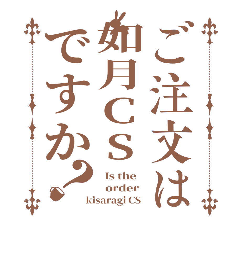 ご注文は如月CSですか？  Is the      order   kisaragi CS  