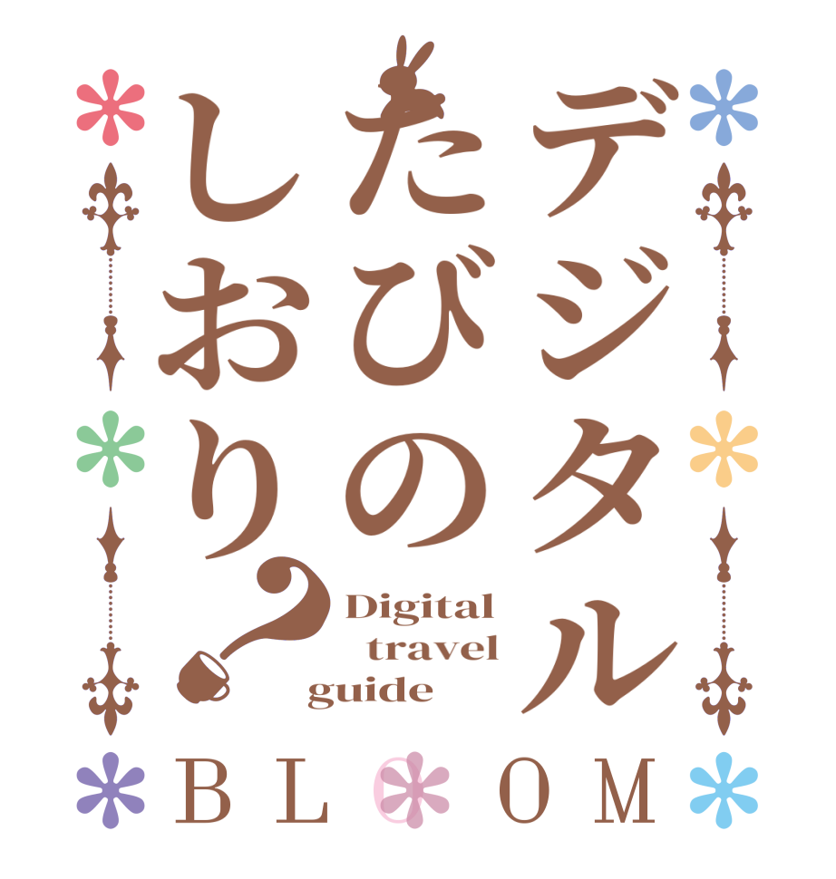 デジタルたびのしおり？BLOOM Digital   travel  guide