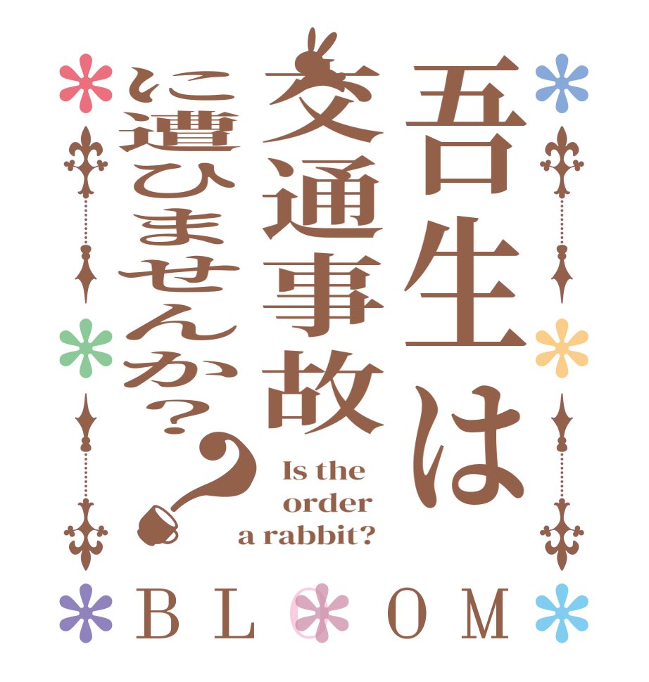 吾生は交通事故に遭ひませんか？？BLOOM   Is the      order    a rabbit?  