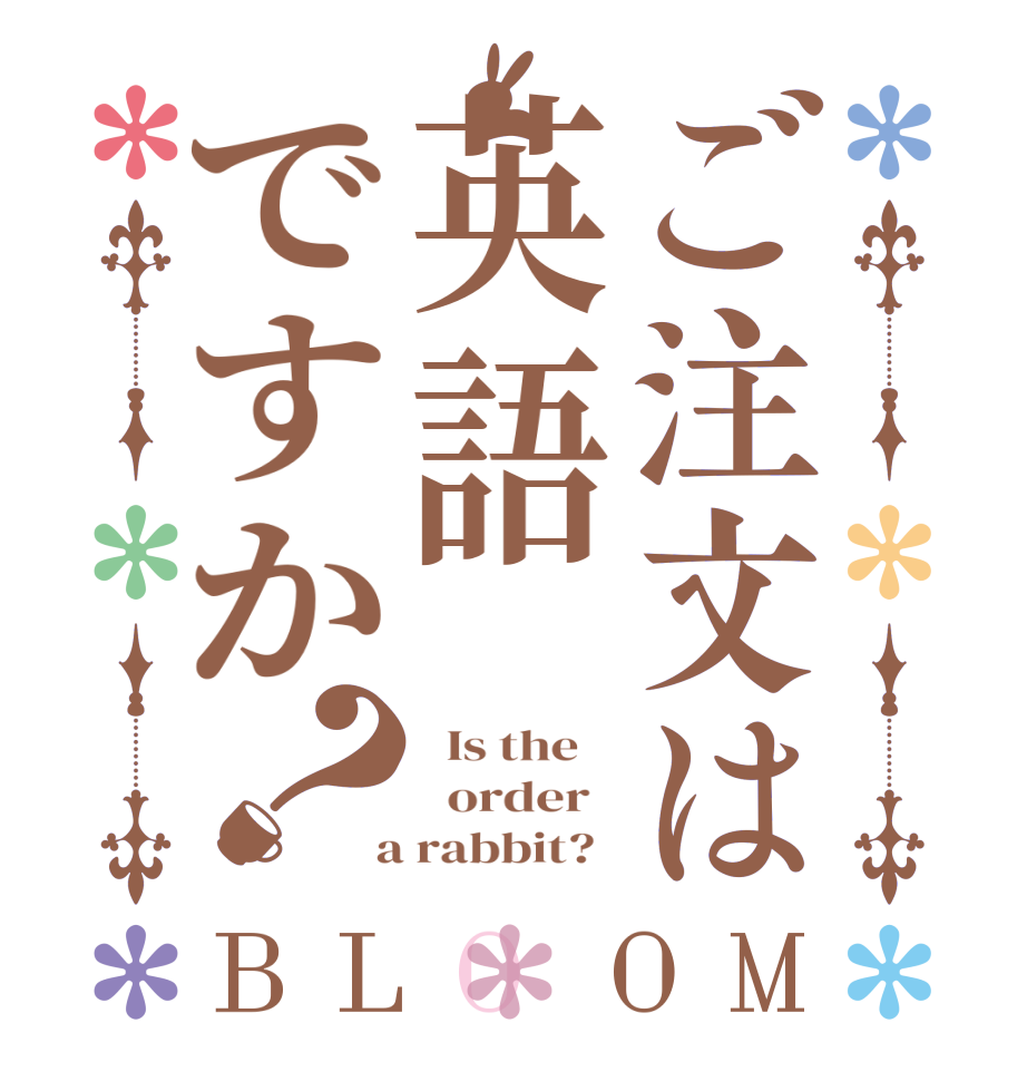 ご注文は英語ですか？BLOOM   Is the      order    a rabbit?  