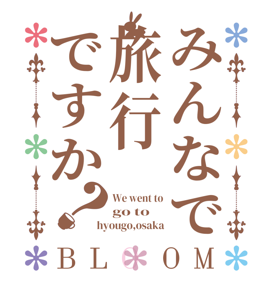 みんなで旅行ですか？BLOOM We went to go to   hyougo,osaka