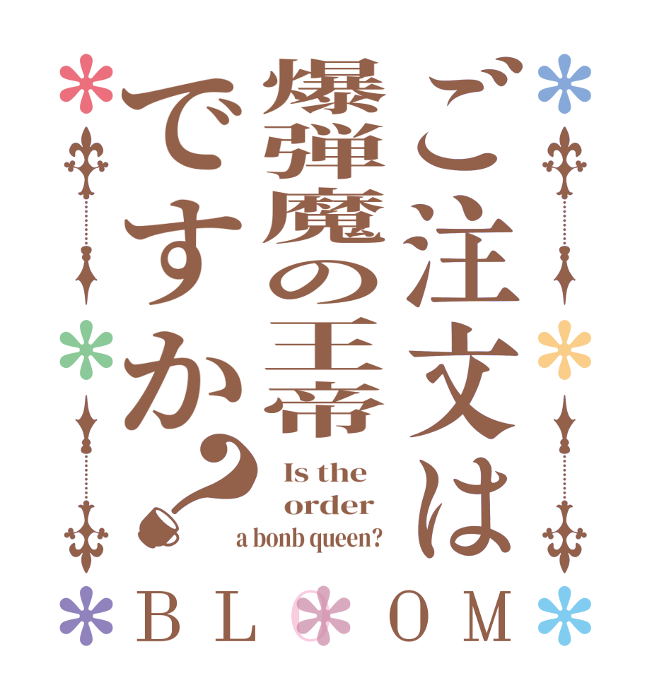 ご注文は爆弾魔の王帝ですか？BLOOM   Is the      order    a bonb queen?  