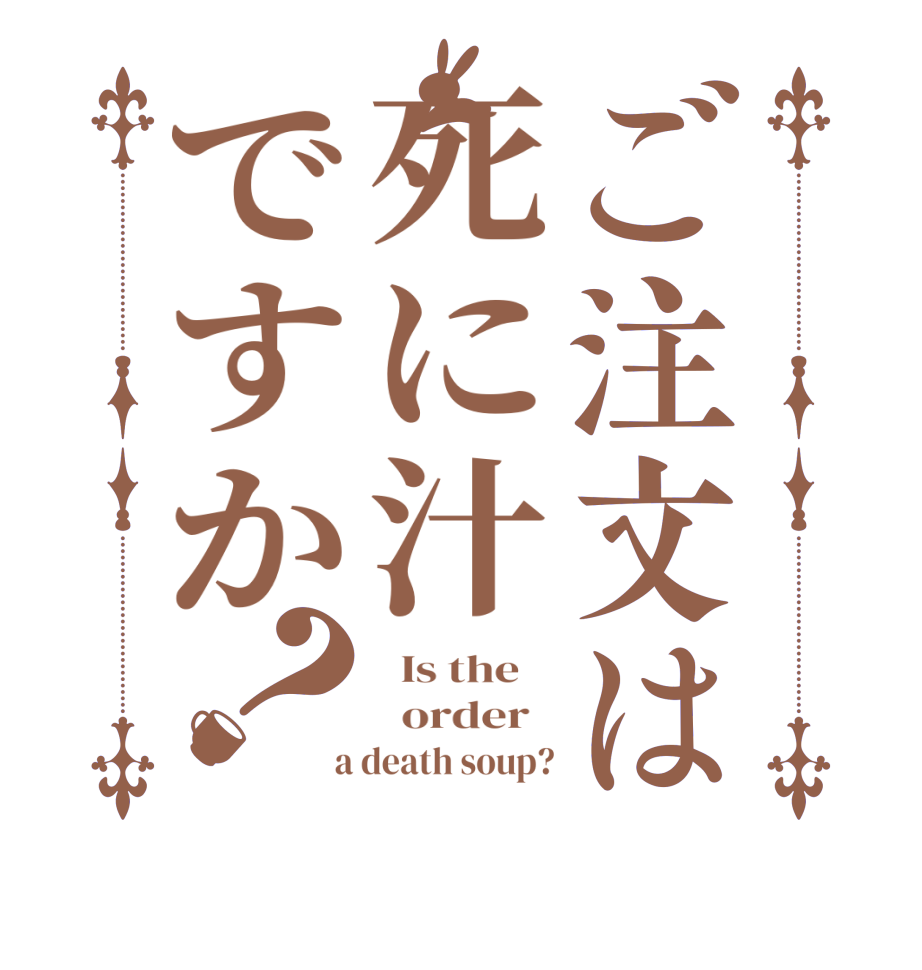 ご注文は死に汁ですか？  Is the      order    a death soup?