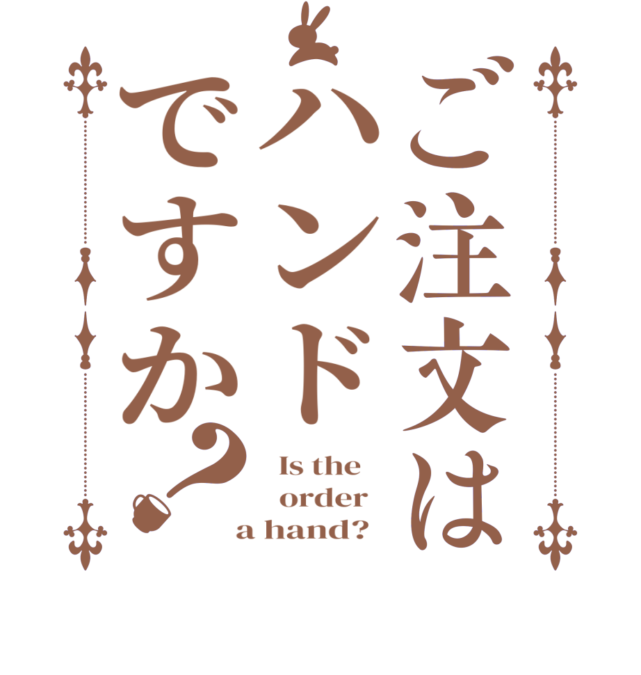 ご注文はハンドですか？  Is the      order    a hand?  