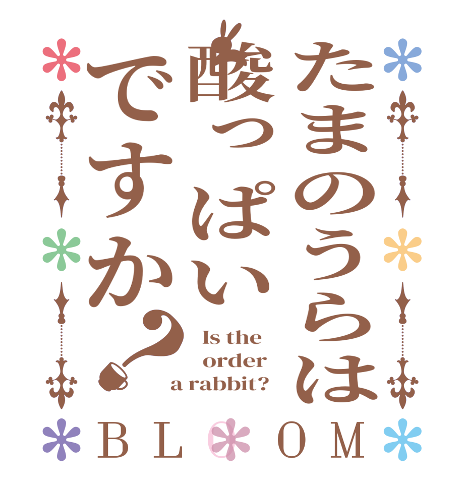 たまのうらは酸っぱいですか？BLOOM   Is the      order    a rabbit?  
